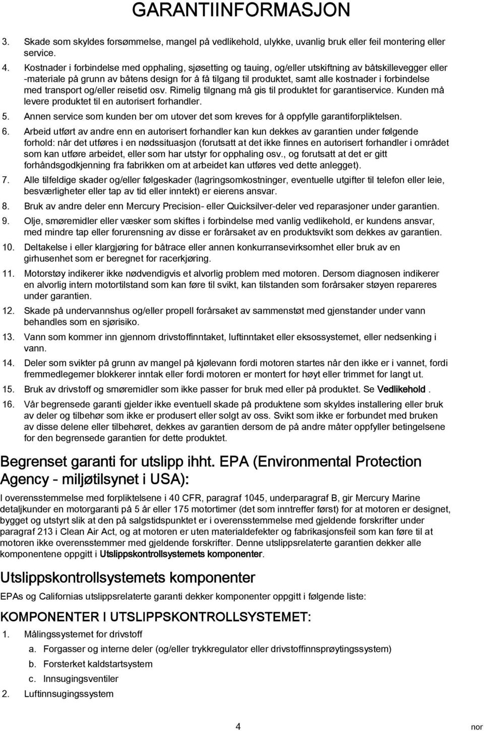 med trnsport og/eller reisetid osv. Rimelig tilgnng må gis til produktet for grntiservice. Kunden må levere produktet til en utorisert forhndler. 5.