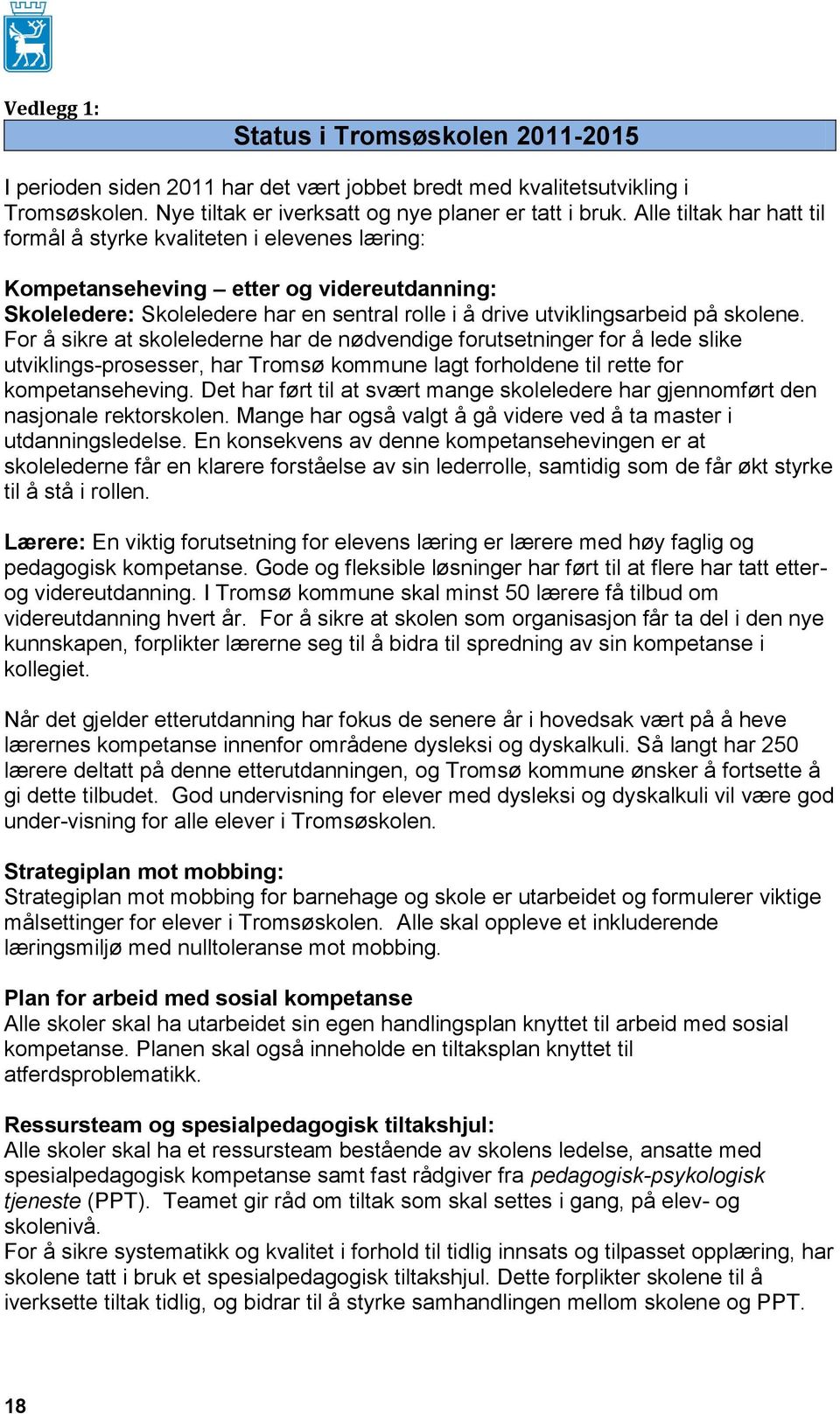 For å sikre at skolelederne har de nødvendige forutsetninger for å lede slike utviklings-prosesser, har Tromsø kommune lagt forholdene til rette for kompetanseheving.