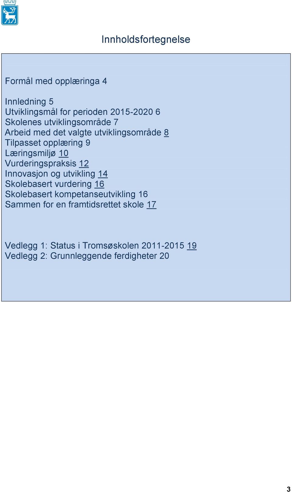 Vurderingspraksis 12 Innovasjon og utvikling 14 Skolebasert vurdering 16 Skolebasert kompetanseutvikling 16