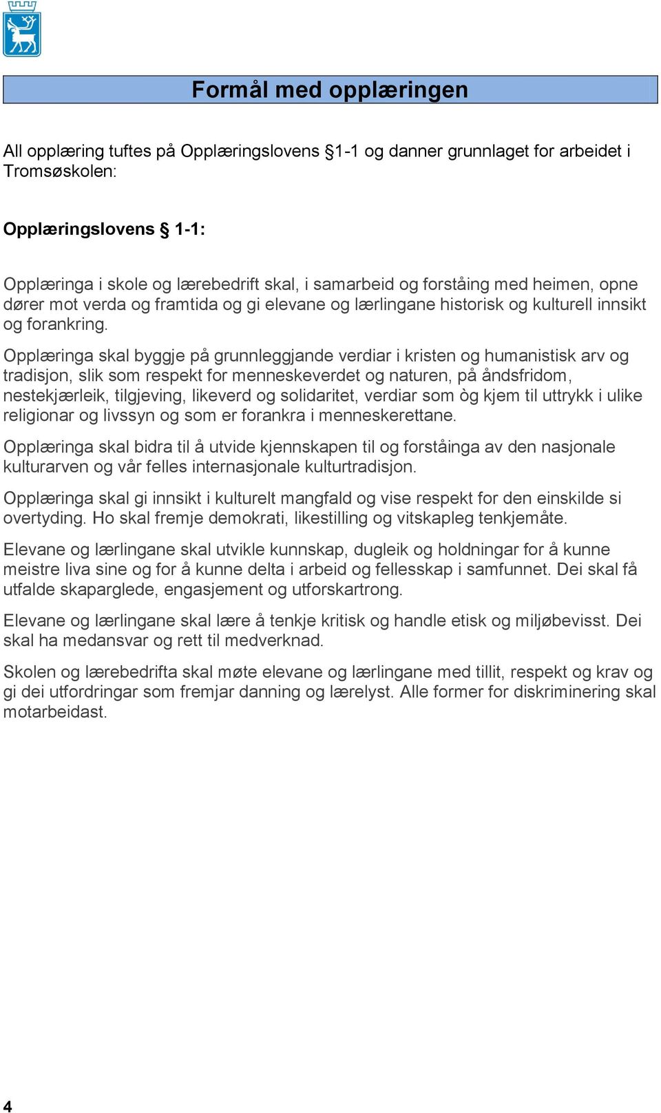 Opplæringa skal byggje på grunnleggjande verdiar i kristen og humanistisk arv og tradisjon, slik som respekt for menneskeverdet og naturen, på åndsfridom, nestekjærleik, tilgjeving, likeverd og