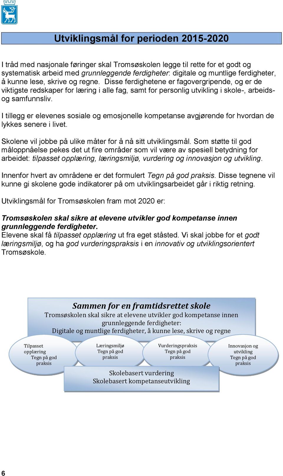 I tillegg er elevenes sosiale og emosjonelle kompetanse avgjørende for hvordan de lykkes senere i livet. Skolene vil jobbe på ulike måter for å nå sitt utviklingsmål.