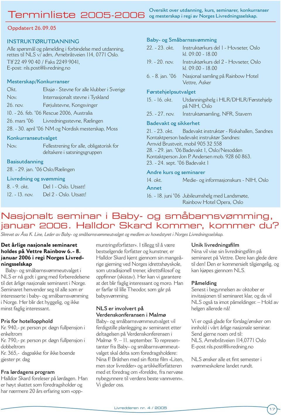 no Mesterskap/Konkurranser Okt. Nov. Eksjø - Stevne for alle klubber i Sverige Internasjonalt stevne i Tyskland 26. nov. Førjulstevne, Kongsvinger 10. - 26. feb. '06 Rescue 2006, Australia 26.