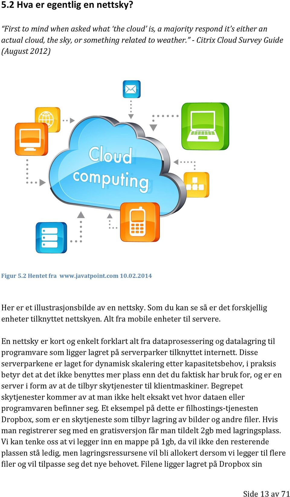 Som du kan se så er det forskjellig enheter tilknyttet nettskyen. Alt fra mobile enheter til servere.