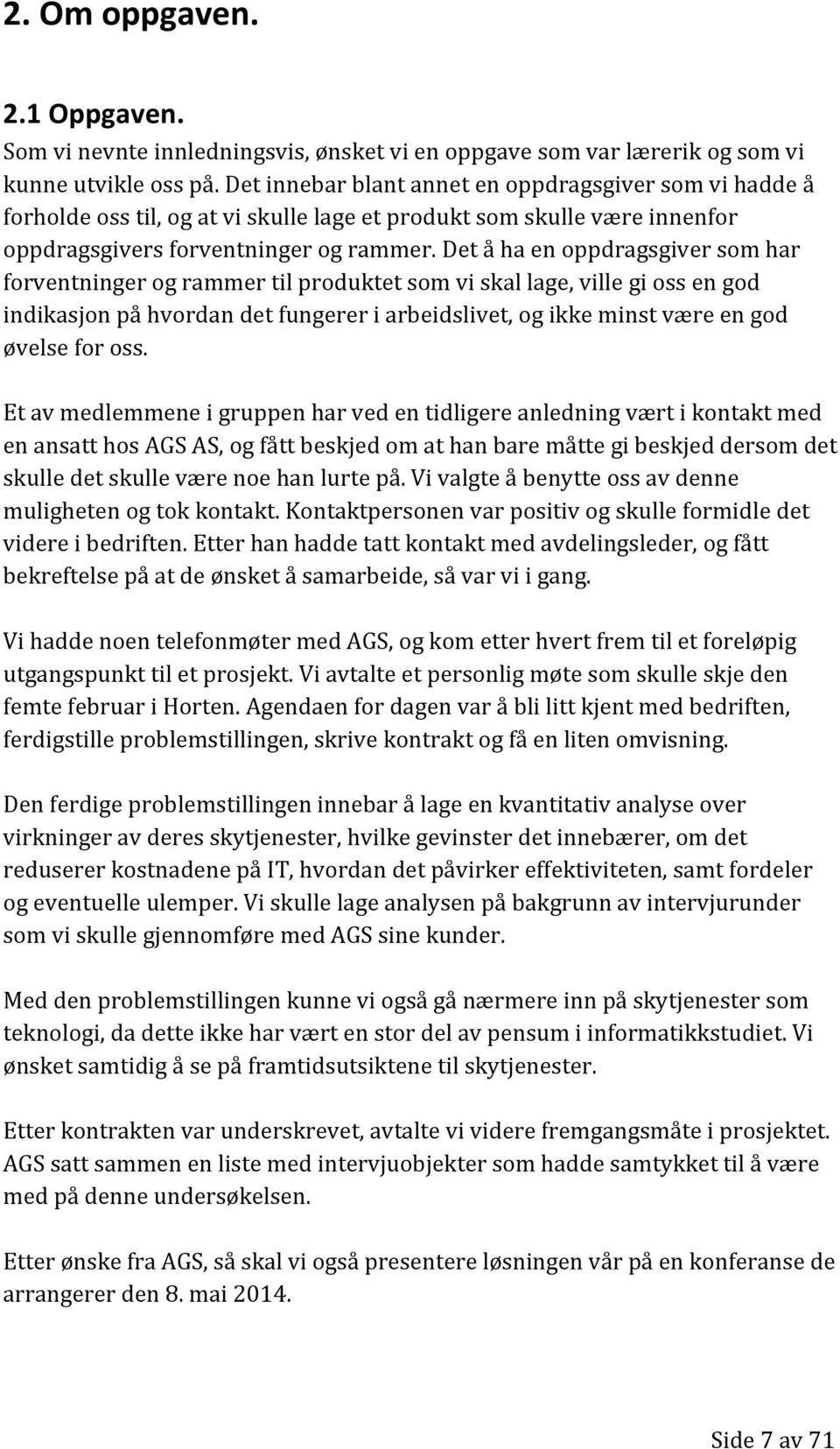 Det å ha en oppdragsgiver som har forventninger og rammer til produktet som vi skal lage, ville gi oss en god indikasjon på hvordan det fungerer i arbeidslivet, og ikke minst være en god øvelse for