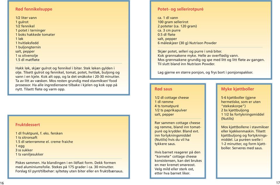 Kok alt opp, og la det småkoke i 20-30 minutter. Ta av litt av væsken. Mos resten grundig med stavmikser/ food prosessor. Ha alle ingrediensene tilbake i kjelen og kok opp på nytt.