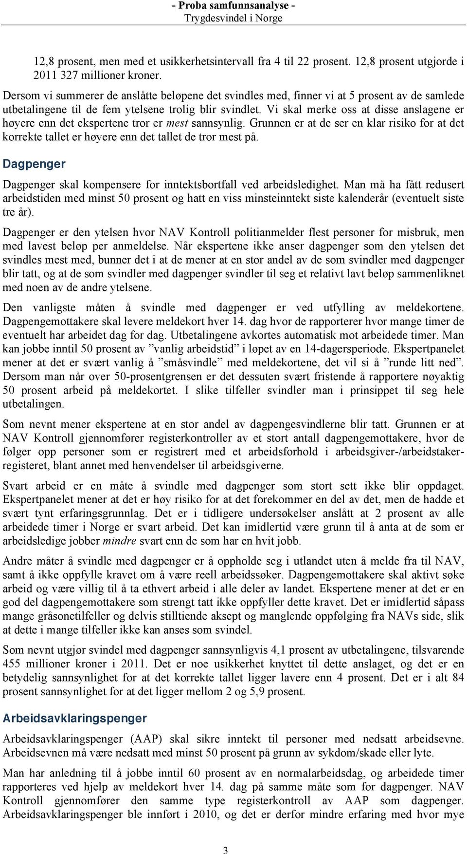 Vi skal merke oss at disse anslagene er høyere enn det ekspertene tror er mest sannsynlig. Grunnen er at de ser en klar risiko for at det korrekte tallet er høyere enn det tallet de tror mest på.