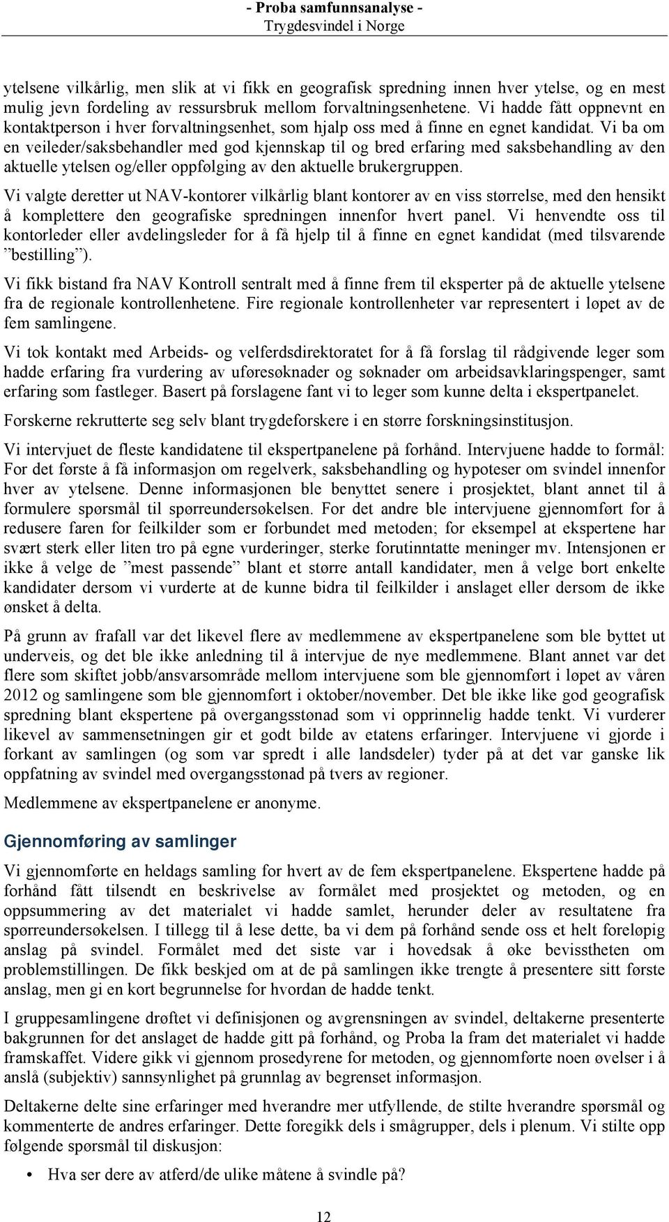 Vi ba om en veileder/saksbehandler med god kjennskap til og bred erfaring med saksbehandling av den aktuelle ytelsen og/eller oppfølging av den aktuelle brukergruppen.