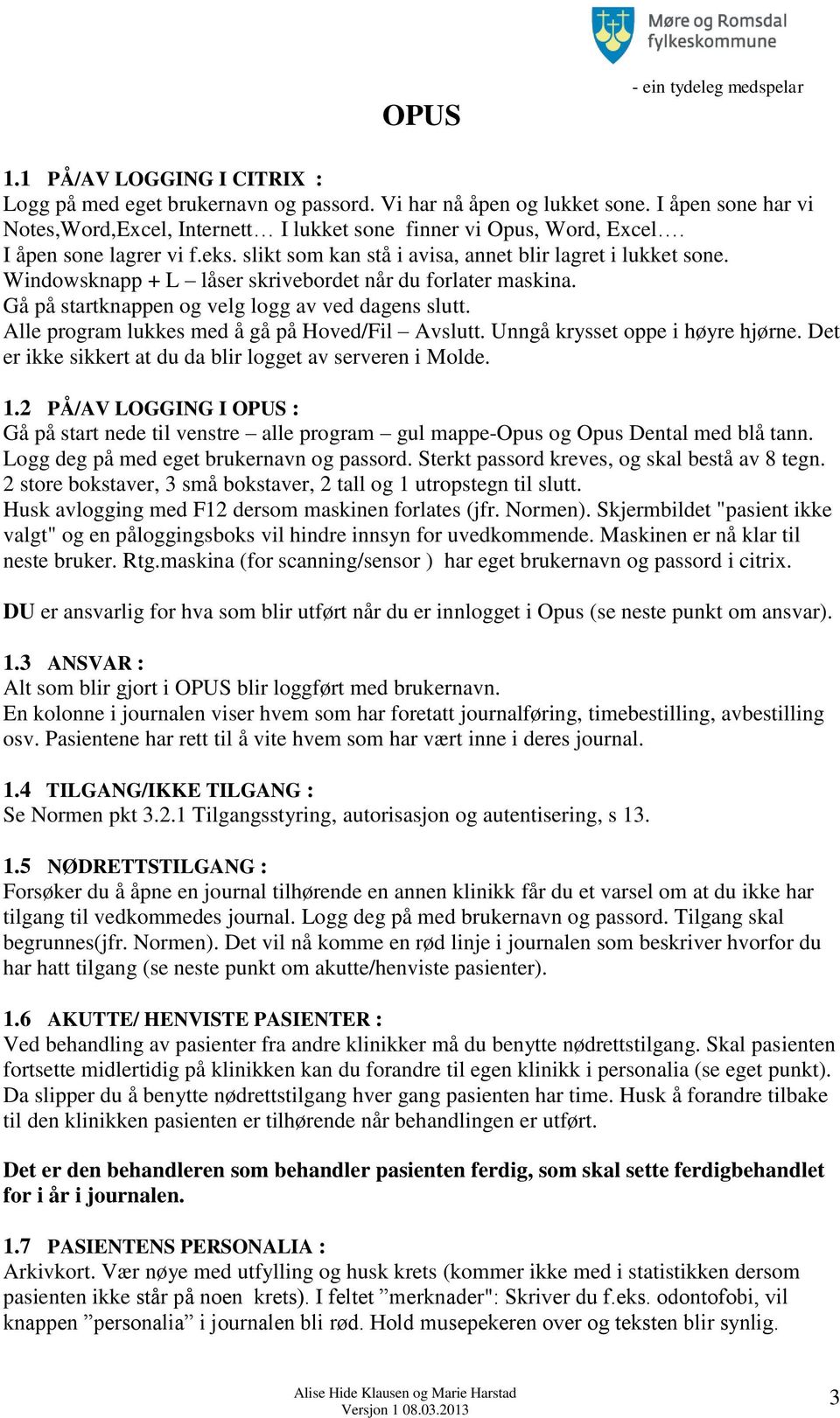 Windowsknapp + L låser skrivebordet når du forlater maskina. Gå på startknappen og velg logg av ved dagens slutt. Alle program lukkes med å gå på Hoved/Fil Avslutt. Unngå krysset oppe i høyre hjørne.