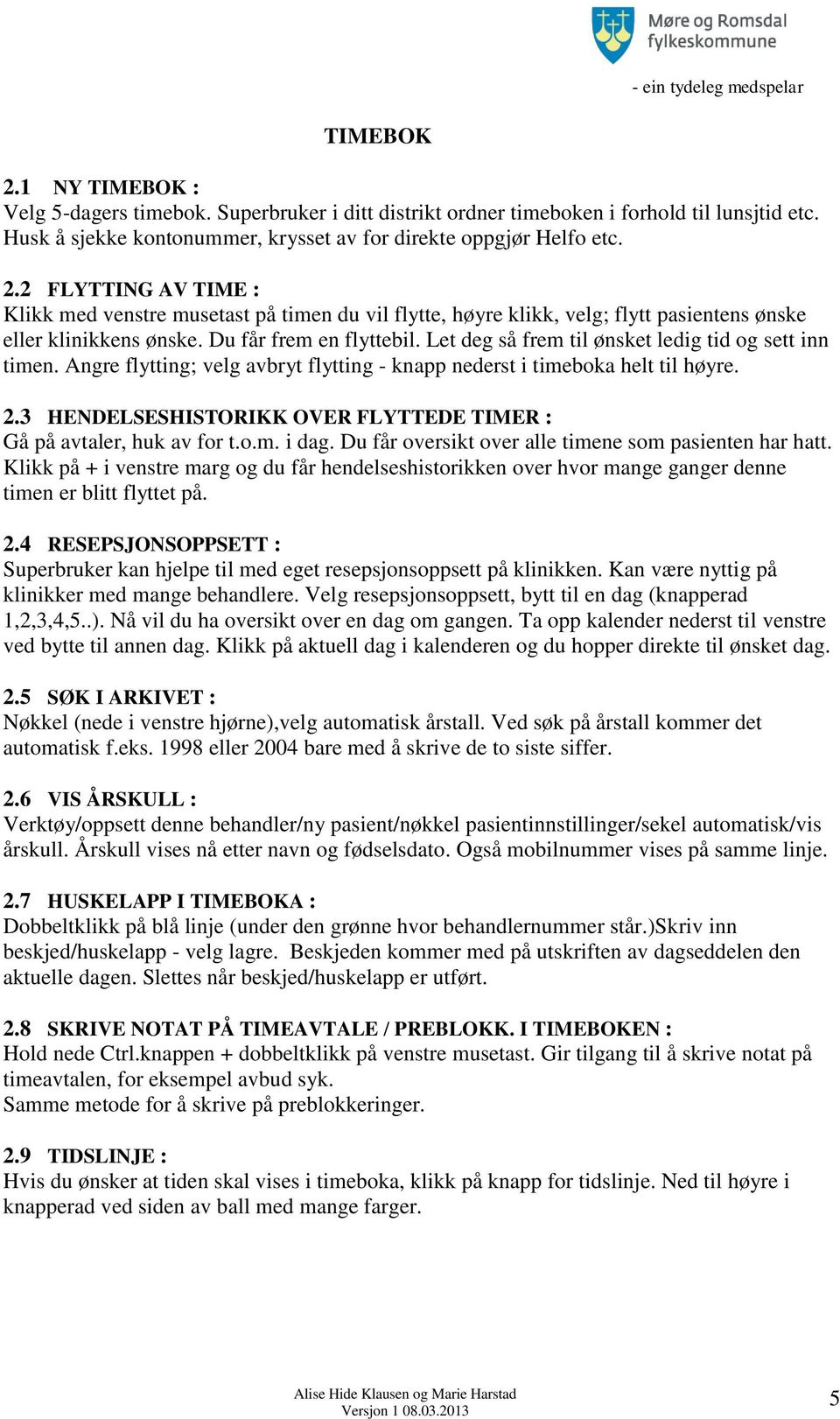 3 HENDELSESHISTORIKK OVER FLYTTEDE TIMER : Gå på avtaler, huk av for t.o.m. i dag. Du får oversikt over alle timene som pasienten har hatt.