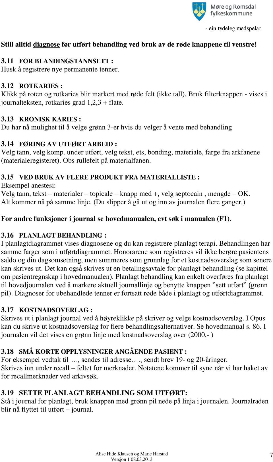 14 FØRING AV UTFØRT ARBEID : Velg tann, velg komp. under utført, velg tekst, ets, bonding, materiale, farge fra arkfanene (materialeregisteret). Obs rullefelt på materialfanen. 3.