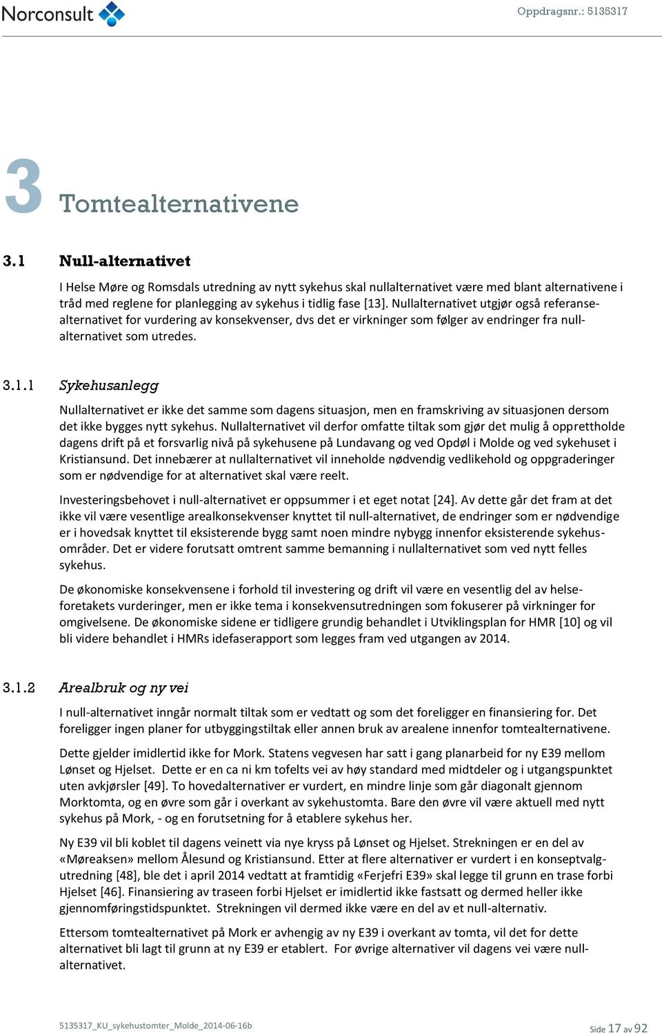 Nullalternativet utgjør også referansealternativet for vurdering av konsekvenser, dvs det er virkninger som følger av endringer fra nullalternativet som utredes. 3.1.