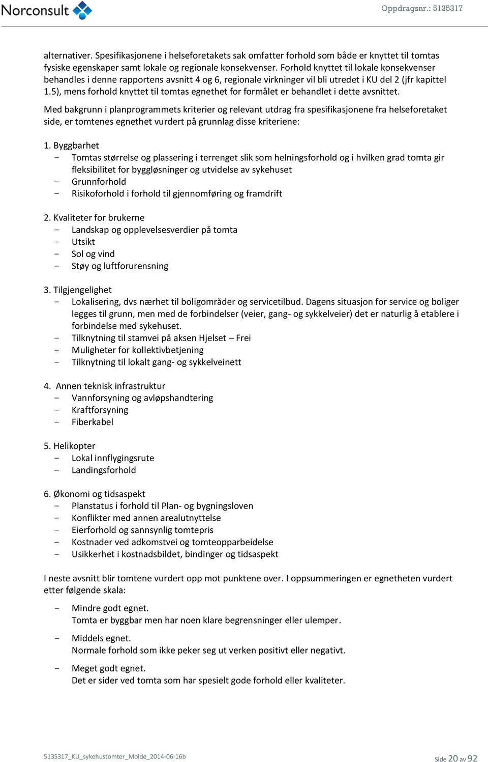 5), mens forhold knyttet til tomtas egnethet for formålet er behandlet i dette avsnittet.