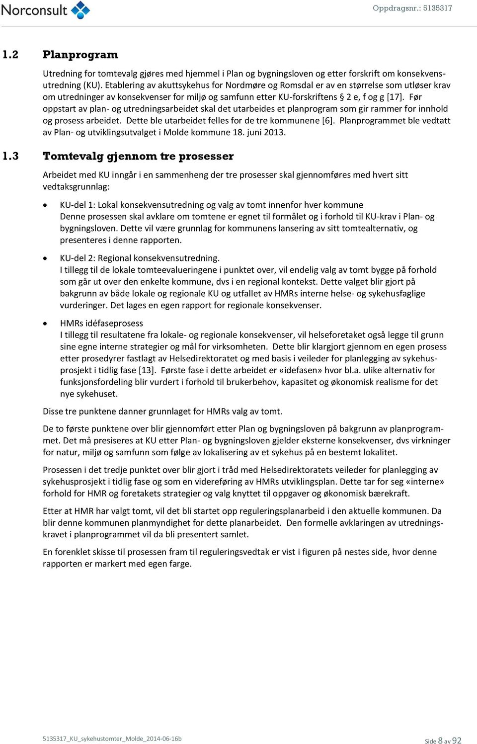 Før oppstart av plan- og utredningsarbeidet skal det utarbeides et planprogram som gir rammer for innhold og prosess arbeidet. Dette ble utarbeidet felles for de tre kommunene [6].