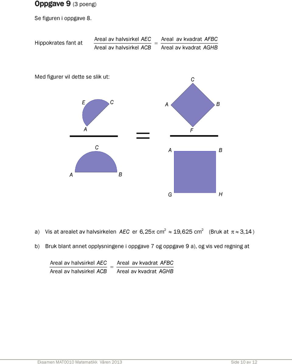 dette se slik ut: C E C B F C B B G H a) Vis at arealet av halvsirkelen EC er 2 2 6,25 cm 19,625 cm (Bruk at 3,14 ) b) Bruk