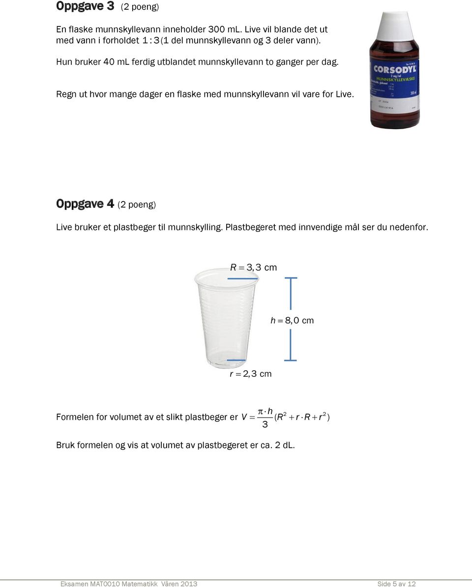 Hun bruker 40 ml ferdig utblandet munnskyllevann to ganger per dag. Regn ut hvor mange dager en flaske med munnskyllevann vil vare for Live.