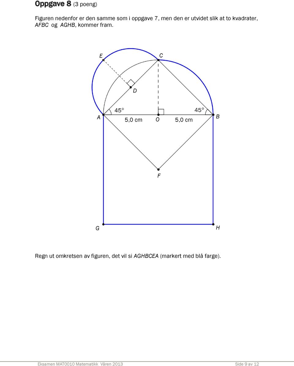 E C D 5,0 cm O 5,0 cm B F G H Regn ut omkretsen av figuren, det vil si