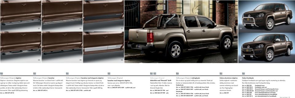 Tåler opptill 200 kg belastning Art. nr. 2H0 071 691 B Massive kanalrør i en blank finish i rustfritt stål. Gir Volkswagen Amarok en sporty og elegant touch.