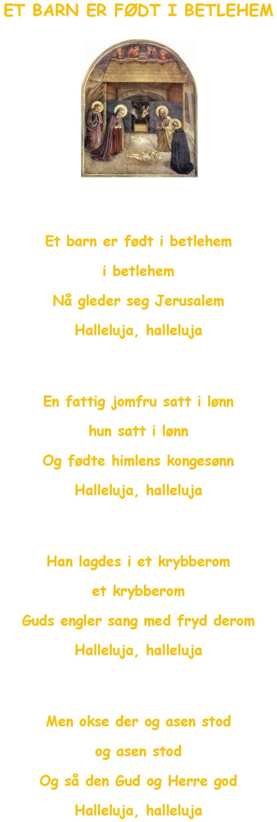 Halleluja, halleluja Han lagdes i et krybberom et krybberom Guds engler sang med fryd derom