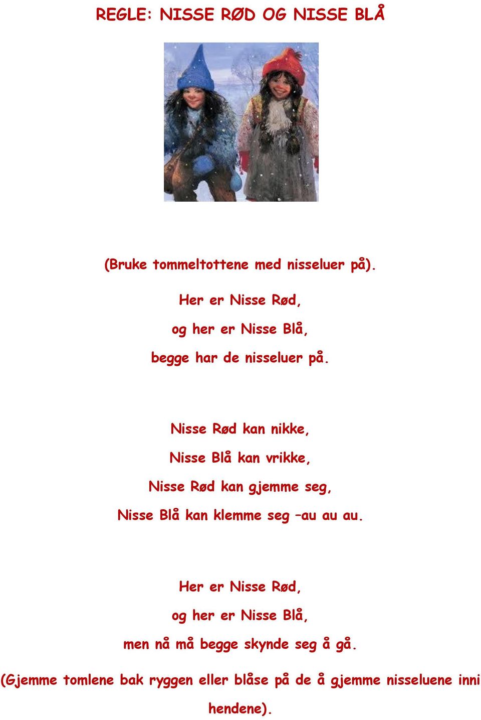 Nisse Rød kan nikke, Nisse Blå kan vrikke, Nisse Rød kan gjemme seg, Nisse Blå kan klemme seg au