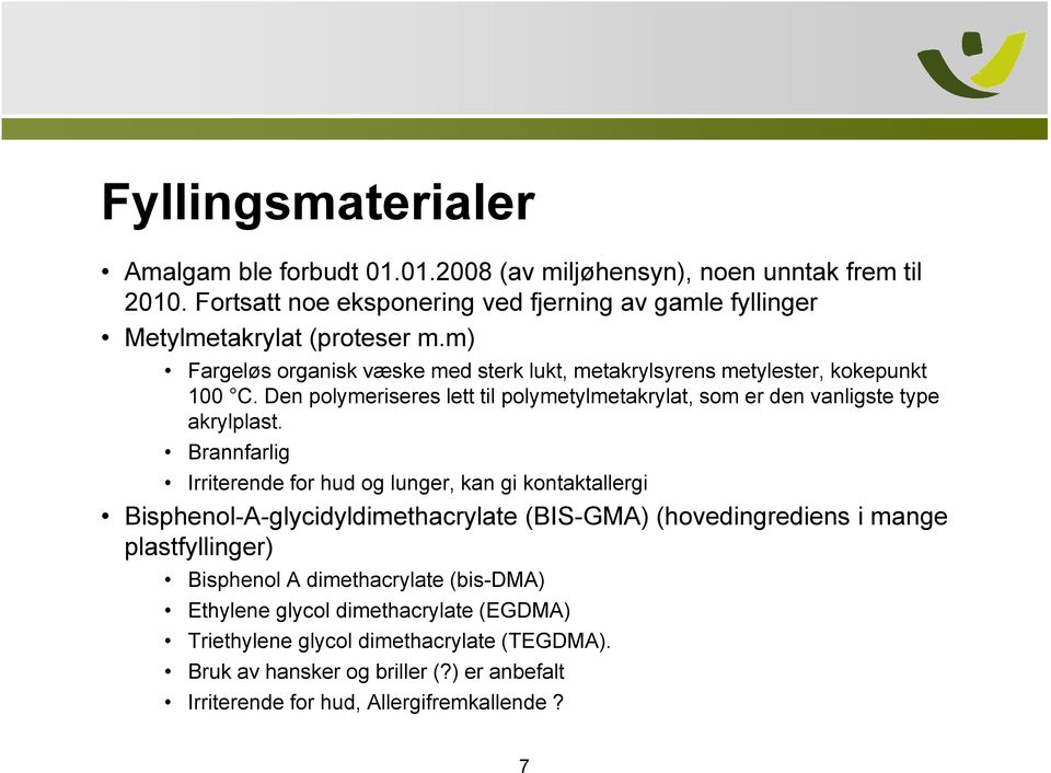 Den polymeriseres lett til polymetylmetakrylat, som er den vanligste type akrylplast.