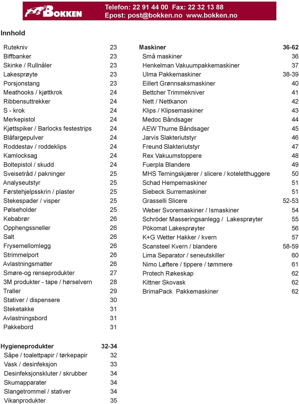 no Innhold Rutekniv 23 Biffbanker 23 Skinke / Rullnåler 23 Lakesprøyte 23 Porsjonstang 23 Meathooks / kjøttkrok 24 Ribbensuttrekker 24 S - krok 24 Merkepistol 24 Kjøttspiker / Barlocks festestrips 24