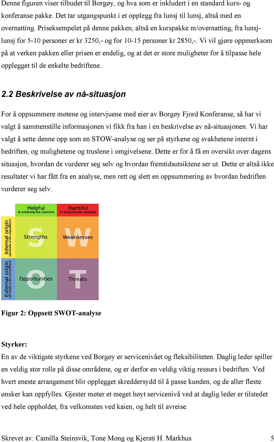 Vi vil gjøre oppmerksom på at verken pakken eller prisen er endelig, og at det er store muligheter for å tilpasse hele opplegget til de enkelte bedriftene. 2.