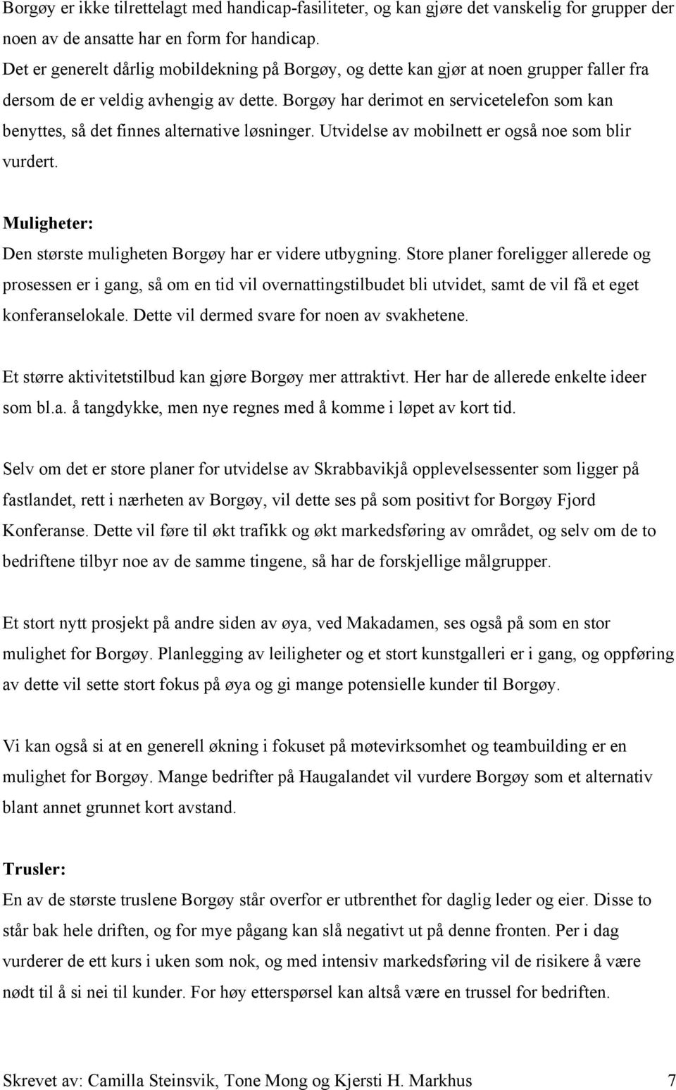 Borgøy har derimot en servicetelefon som kan benyttes, så det finnes alternative løsninger. Utvidelse av mobilnett er også noe som blir vurdert.