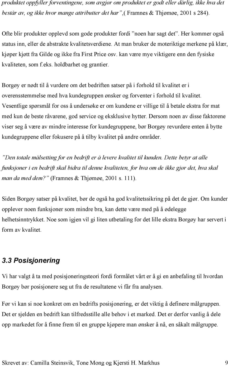 At man bruker de moteriktige merkene på klær, kjøper kjøtt fra Gilde og ikke fra First Price osv. kan være mye viktigere enn den fysiske kvaliteten, som f.eks. holdbarhet og grantier.