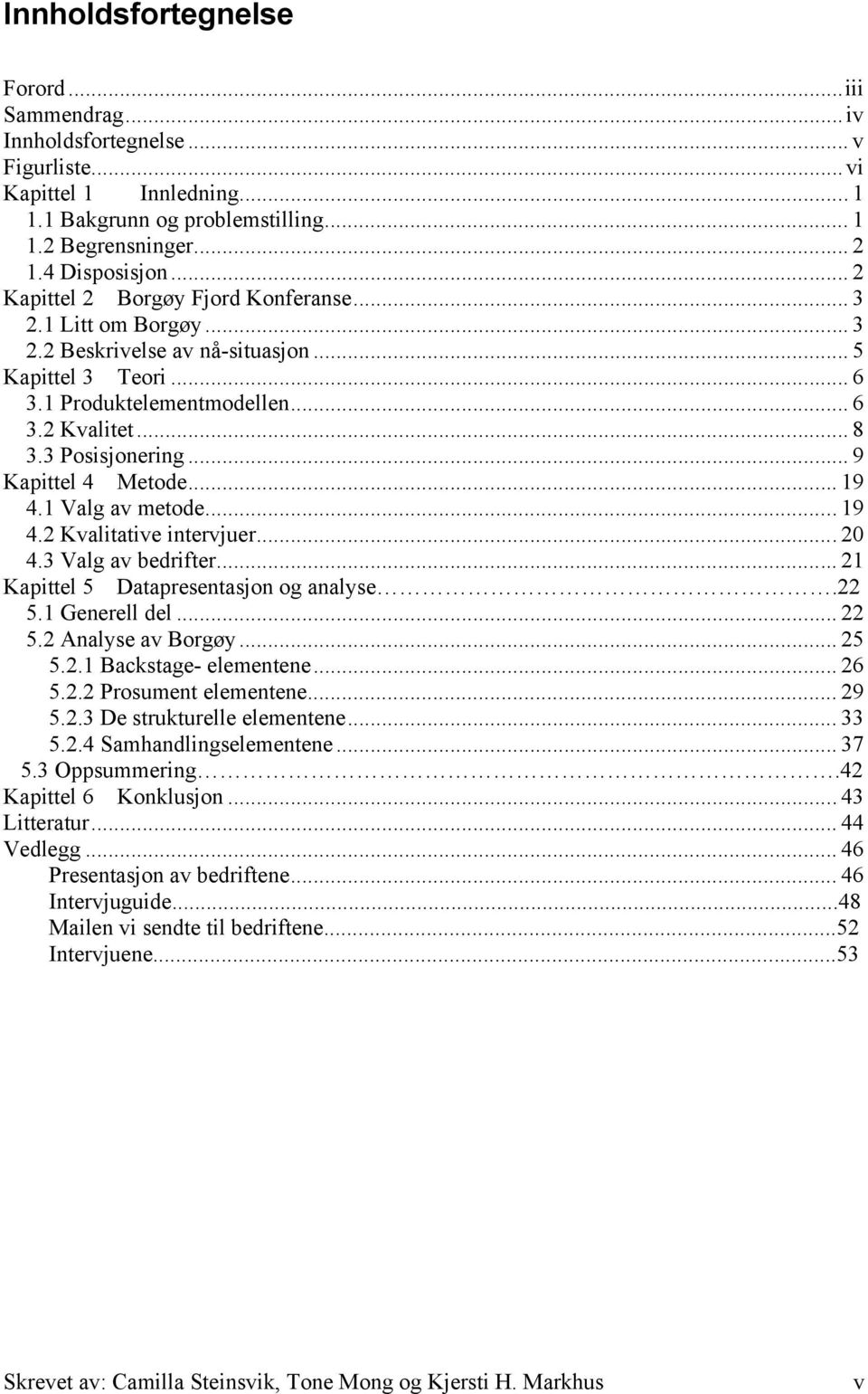 .. 9 Kapittel 4 Metode... 19 4.1 Valg av metode... 19 4.2 Kvalitative intervjuer... 20 4.3 Valg av bedrifter... 21 Kapittel 5 Datapresentasjon og analyse.22 5.1 Generell del... 22 5.