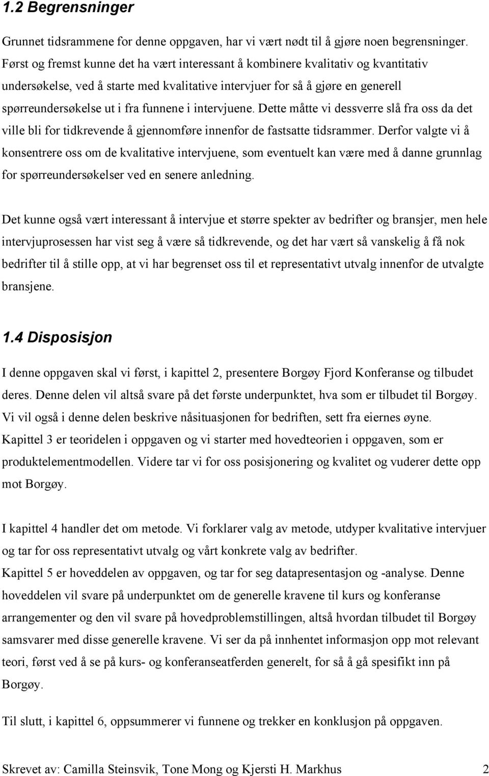 funnene i intervjuene. Dette måtte vi dessverre slå fra oss da det ville bli for tidkrevende å gjennomføre innenfor de fastsatte tidsrammer.