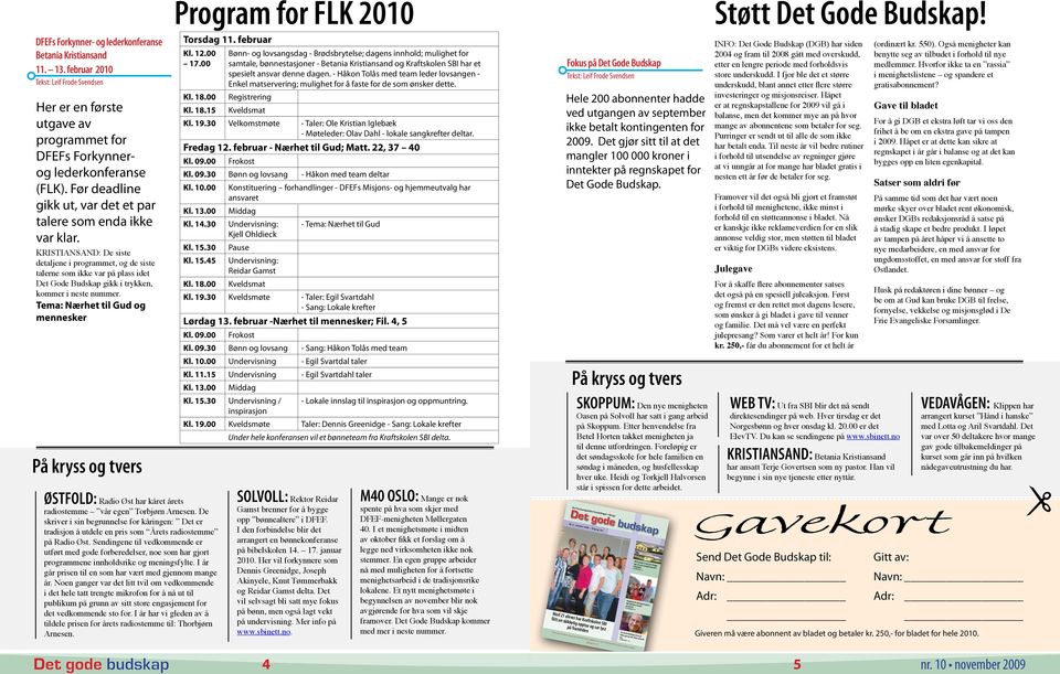 KRISTIANSAND: De siste detaljene i programmet, og de siste talerne som ikke var på plass idet Det Gode Budskap gikk i trykken, kommer i neste nummer.
