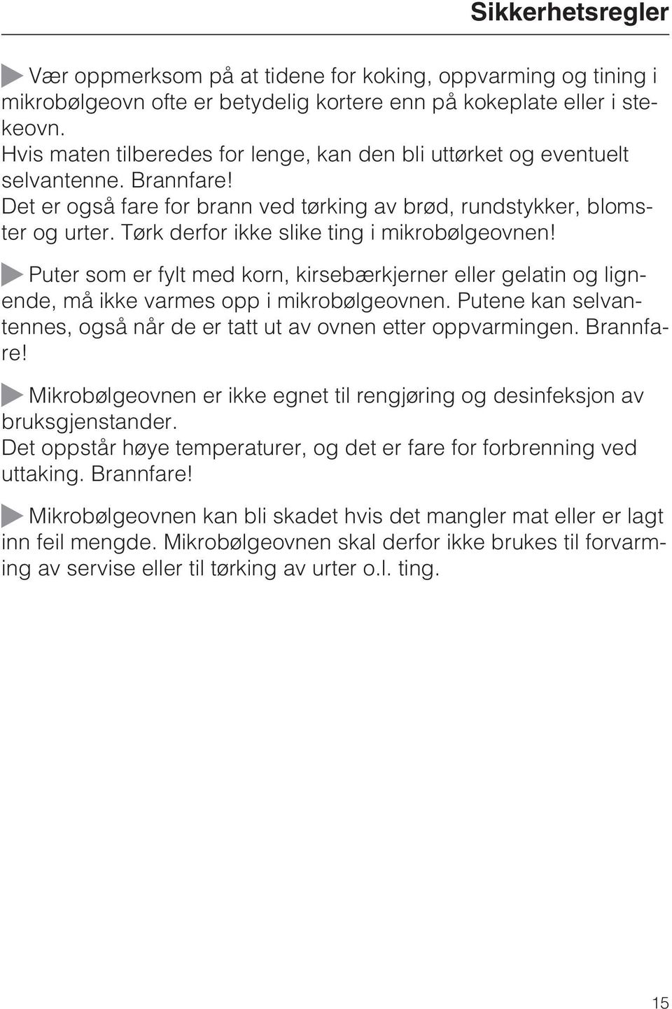 Tørk derfor ikke slike ting i mikrobølgeovnen! ~ Puter som er fylt med korn, kirsebærkjerner eller gelatin og lignende, må ikke varmes opp i mikrobølgeovnen.