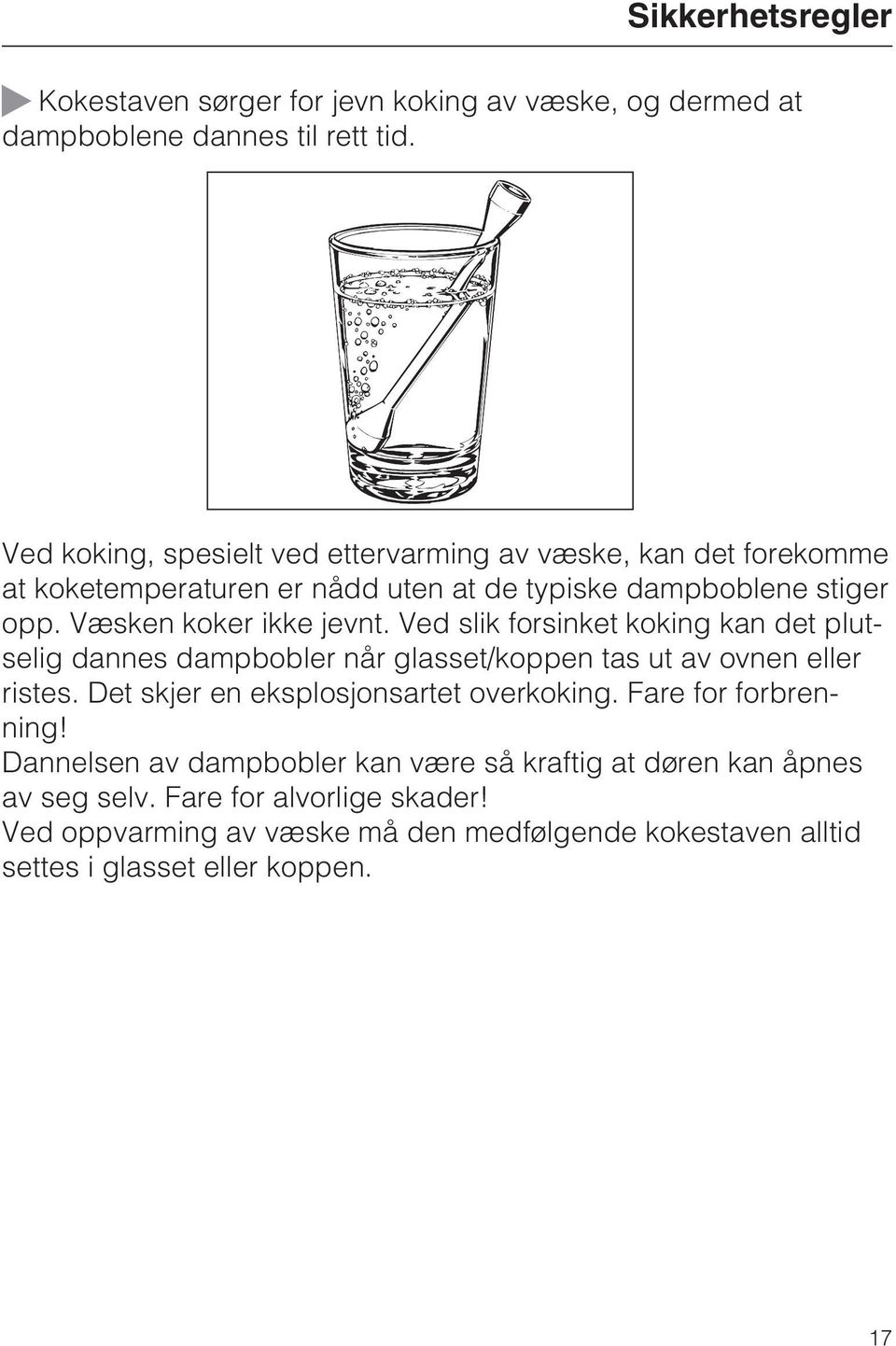 Ved slik forsinket koking kan det plutselig dannes dampbobler når glasset/koppen tas ut av ovnen eller ristes. Det skjer en eksplosjonsartet overkoking.