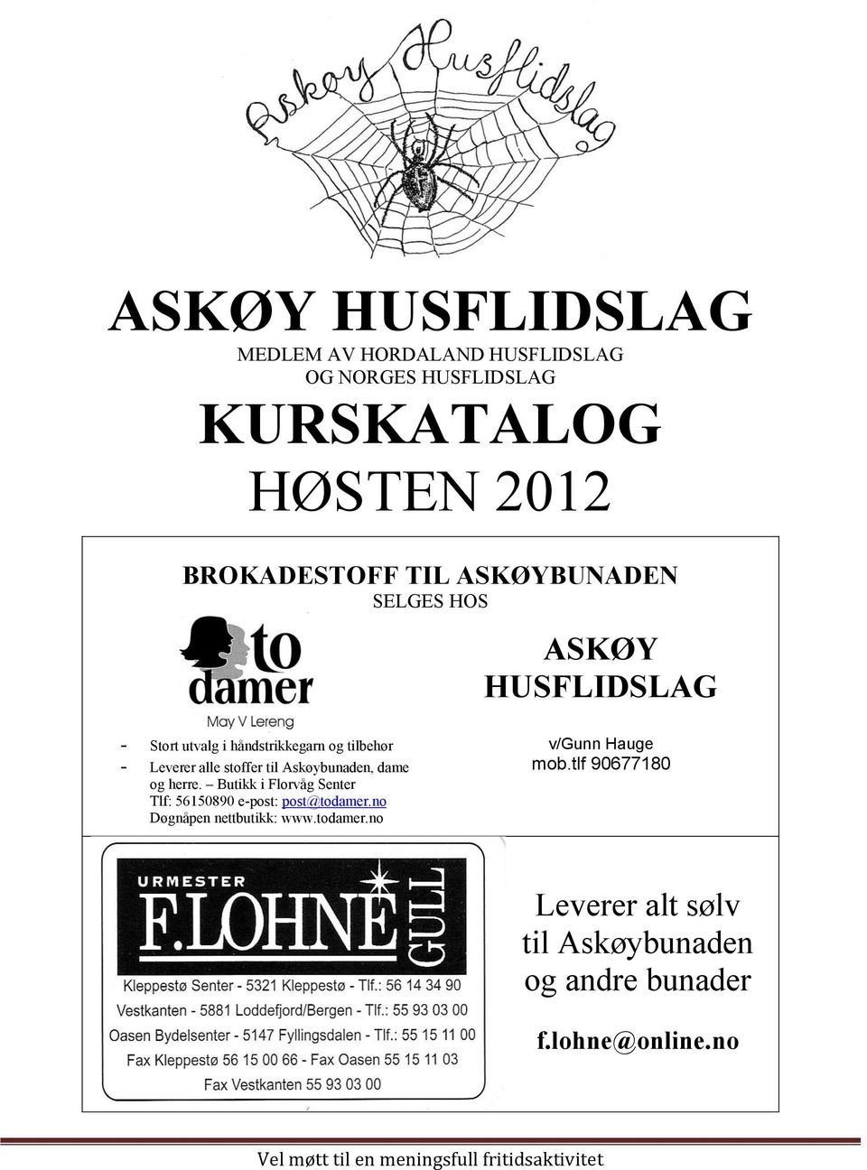Askøybunaden, dame og herre. Butikk i Florvåg Senter Tlf: 56150890 e-post: post@todamer.no Døgnåpen nettbutikk: www.todamer.no v/gunn Hauge mob.