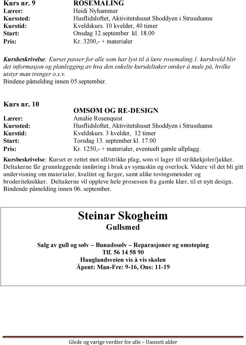 kurskveld blir det informasjon og planlegging av hva den enkelte kursdeltaker ønsker å male på, hvilke utstyr man trenger o.s.v. Bindene påmelding innen 05.september. Kurs nr.