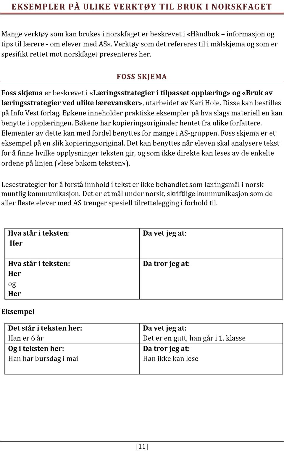 FOSS SKJEMA Foss skjema er beskrevet i «Læringsstrategier i tilpasset opplæring» og «Bruk av læringsstrategier ved ulike lærevansker», utarbeidet av Kari Hole. Disse kan bestilles på Info Vest forlag.