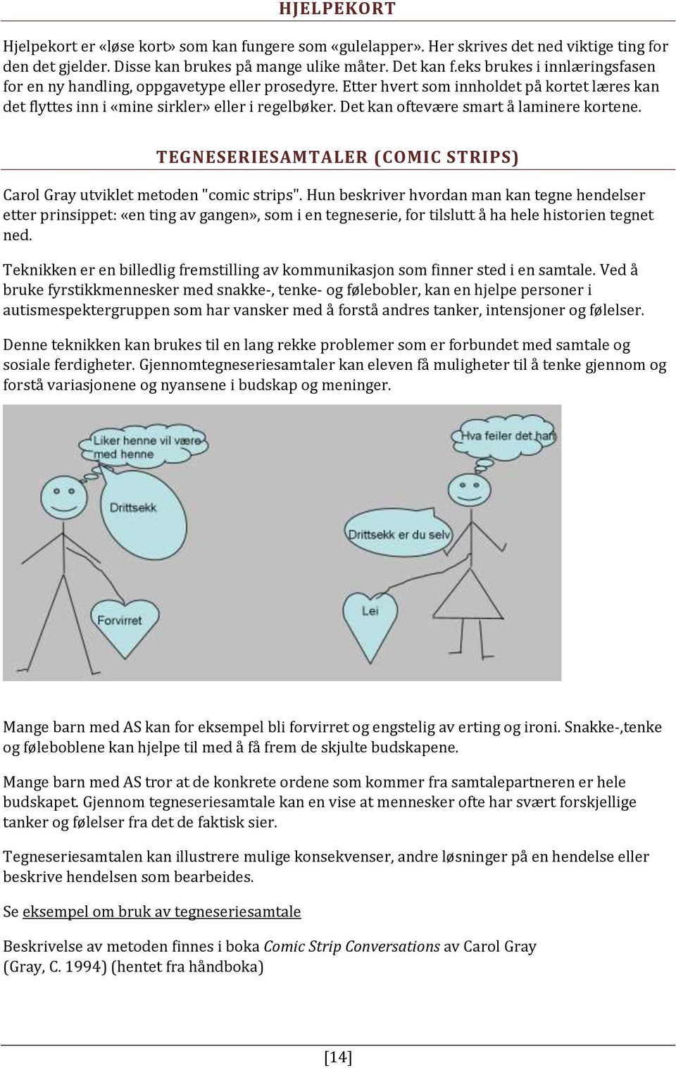 Det kan oftevære smart å laminere kortene. TEGNESERIESAMTALER (COMIC STRIPS) Carol Gray utviklet metoden "comic strips".