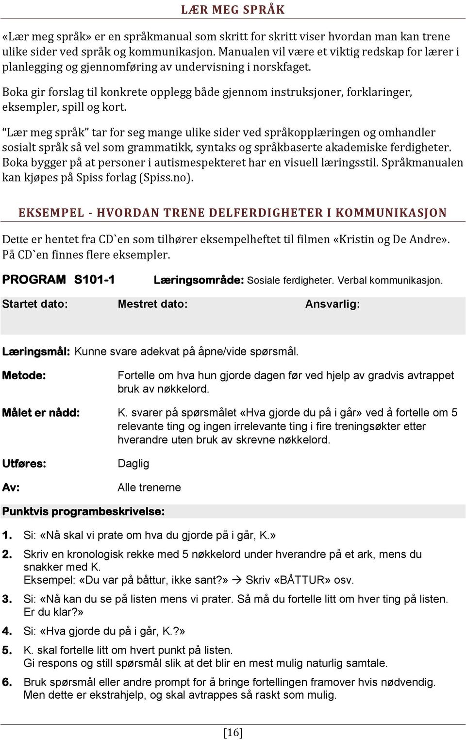 Boka gir forslag til konkrete opplegg både gjennom instruksjoner, forklaringer, eksempler, spill og kort.