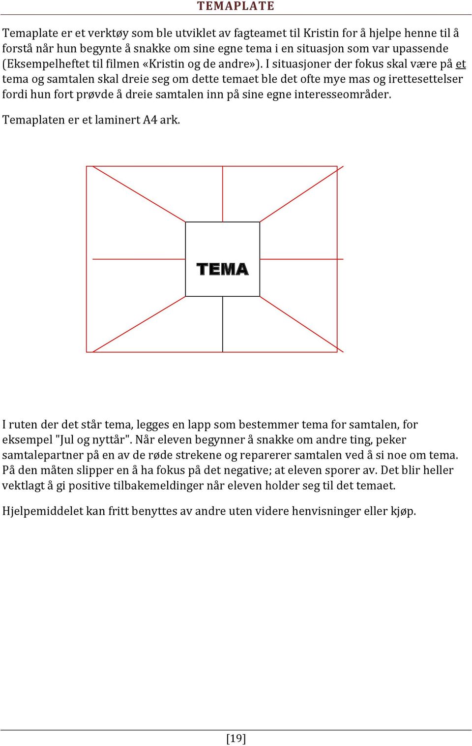 I situasjoner der fokus skal være på et tema og samtalen skal dreie seg om dette temaet ble det ofte mye mas og irettesettelser fordi hun fort prøvde å dreie samtalen inn på sine egne