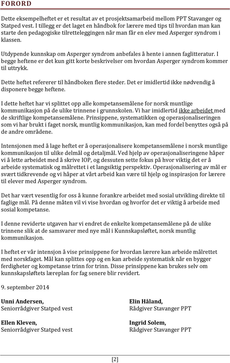 Utdypende kunnskap om Asperger syndrom anbefales å hente i annen faglitteratur. I begge heftene er det kun gitt korte beskrivelser om hvordan Asperger syndrom kommer til uttrykk.