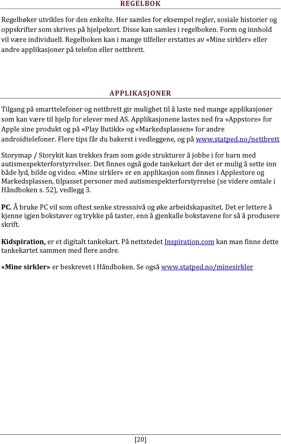 APPLIKASJONER Tilgang på smarttelefoner og nettbrett gir mulighet til å laste ned mange applikasjoner som kan være til hjelp for elever med AS.