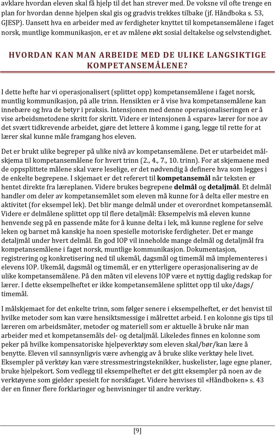 HVORDAN KAN MAN ARBEIDE MED DE ULIKE LANGSIKTIGE KOMPETANSEMÅLENE? I dette hefte har vi operasjonalisert (splittet opp) kompetansemålene i faget norsk, muntlig kommunikasjon, på alle trinn.