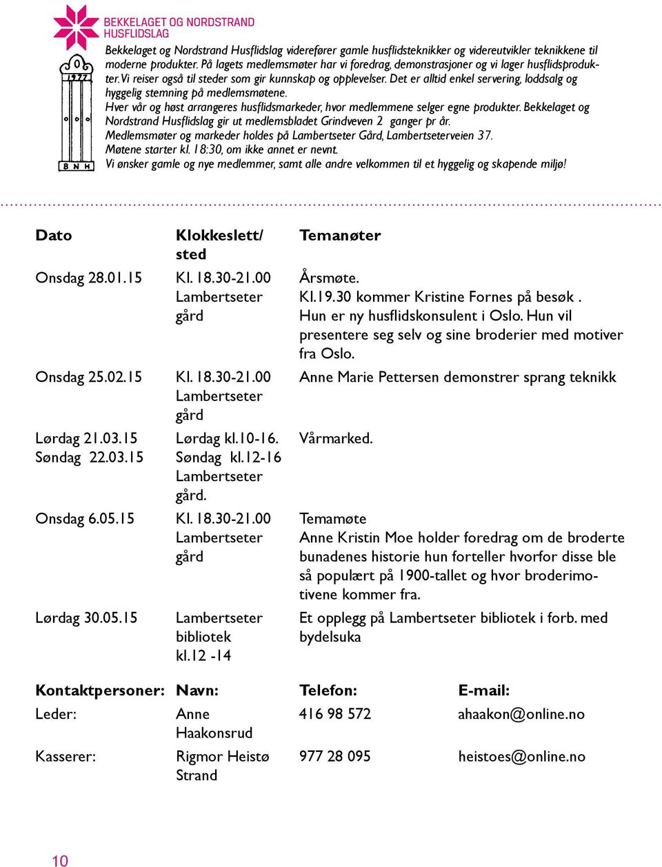 Det er alltid enkel servering, loddsalg og hyggelig stemning på medlemsmøtene. Hver vår og høst arrangeres husflidsmarkeder, hvor medlemmene selger egne produkter.