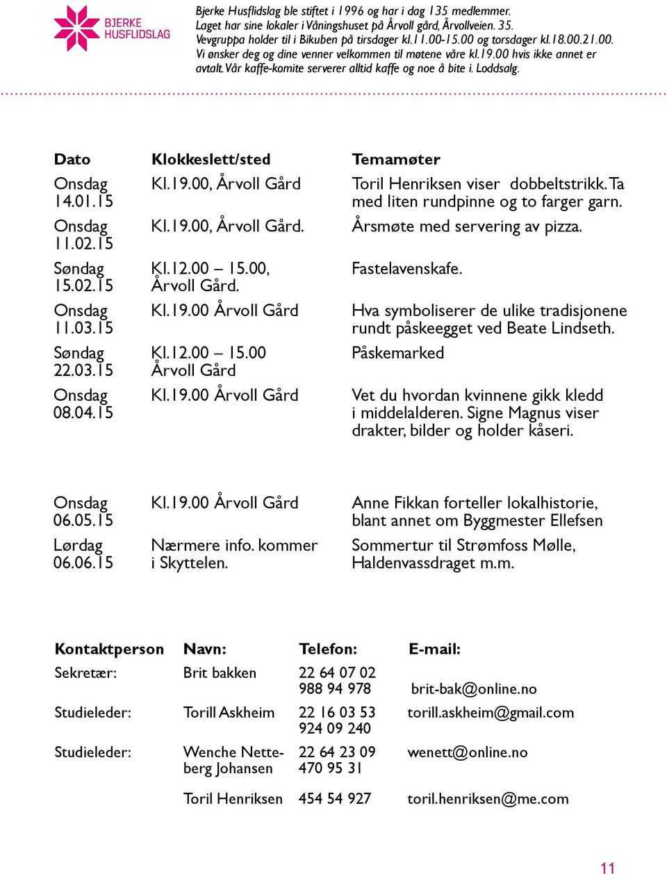 Dato Klokkeslett/sted Temamøter Onsdag 14.01.15 Kl.19.00, Årvoll Gård Toril Henriksen viser dobbeltstrikk. Ta med liten rundpinne og to farger garn. Onsdag 11.02.15 Kl.19.00, Årvoll Gård. Årsmøte med servering av pizza.