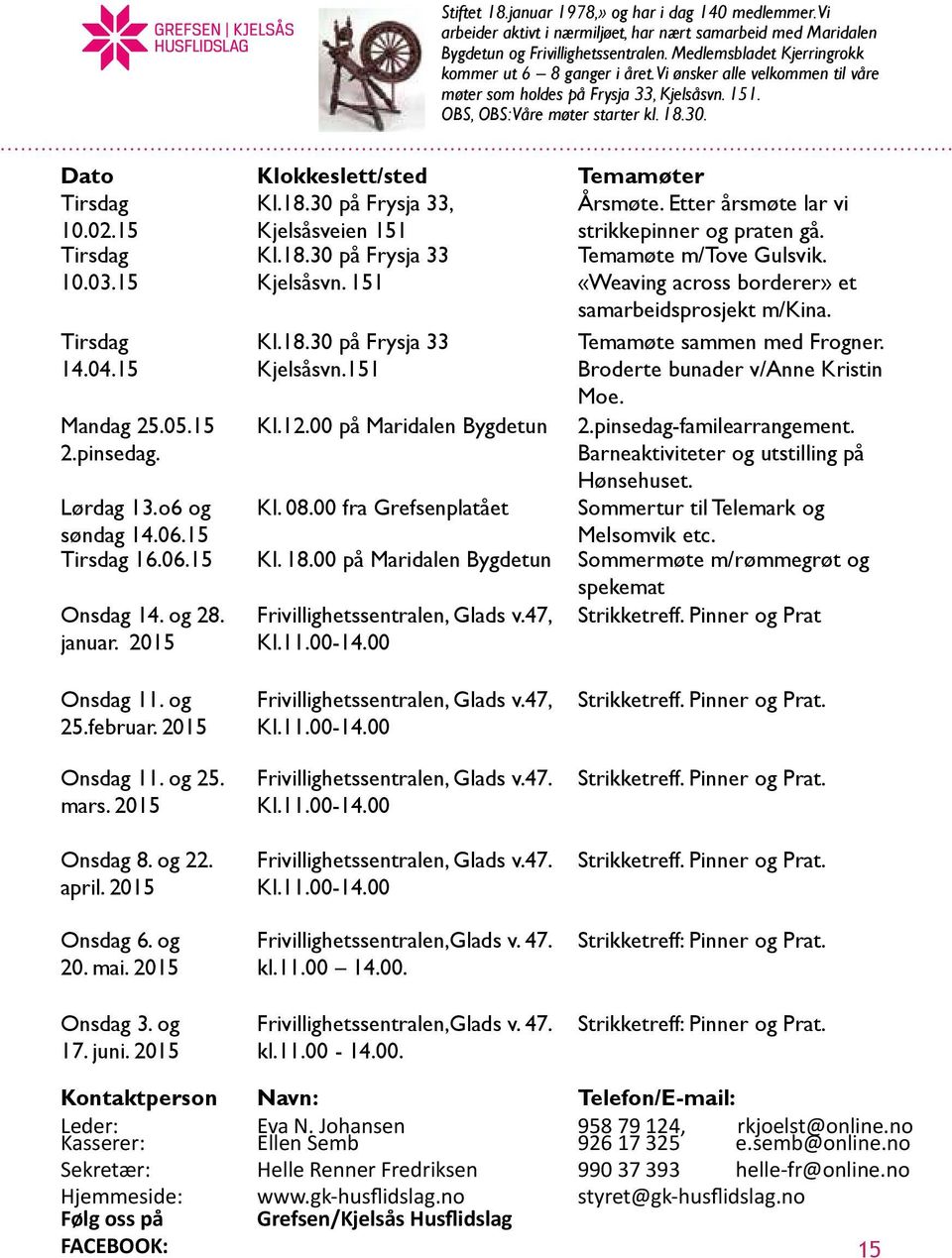 Dato Klokkeslett/sted Temamøter Tirsdag 10.02.15 Kl.18.30 på Frysja 33, Kjelsåsveien 151 Årsmøte. Etter årsmøte lar vi strikkepinner og praten gå. Tirsdag 10.03.15 Kl.18.30 på Frysja 33 Kjelsåsvn.