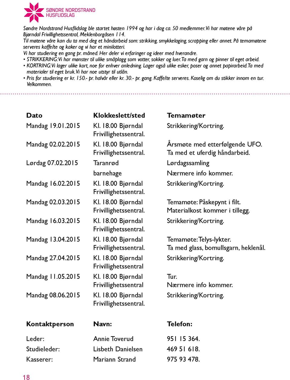 måned. Her deler vi erfaringer og ideer med hverandre. STRIKKERING: Vi har mønster til ulike småplagg som votter, sokker og luer. Ta med garn og pinner til eget arbeid.