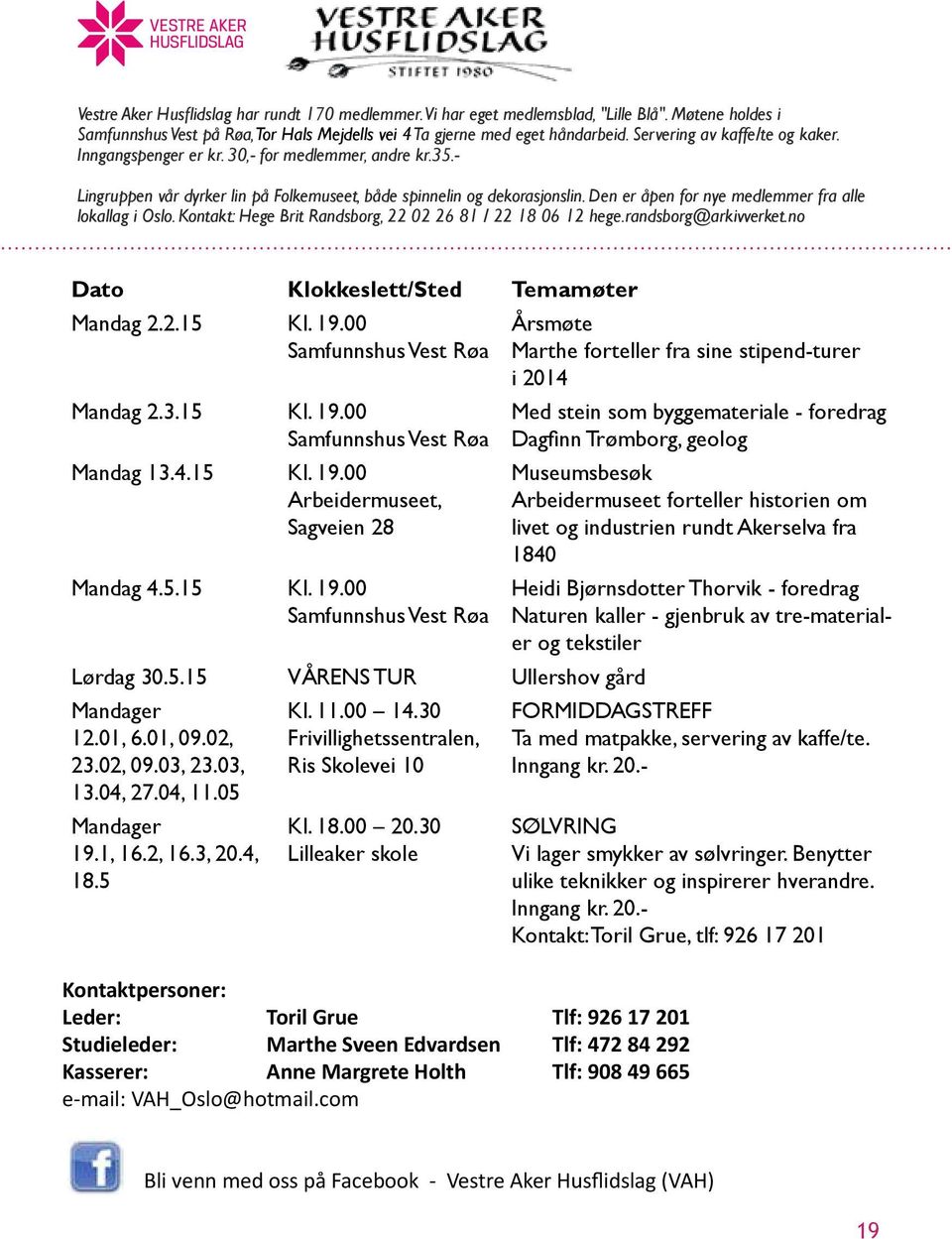 Den er åpen for nye medlemmer fra alle lokallag i Oslo. Kontakt: Hege Brit Randsborg, 22 02 26 81 / 22 18 06 12 hege.randsborg@arkivverket.no Dato Klokkeslett/Sted Temamøter Mandag 2.2.15 Kl. 19.