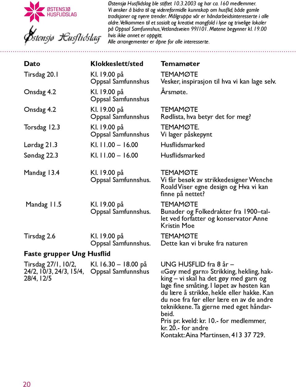 00 hvis ikke annet er oppgitt. Alle arrangementer er åpne for alle interesserte. Dato Klokkeslett/sted Temamøter Tirsdag 20.1 Kl. 19.