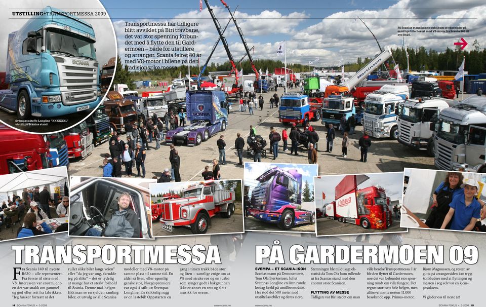 Tekst og foto: Henrik Thorstensen Svempas råtøffe Longline XXXXXXL utstilt på Scanias stand Fra Scania 140 til nyeste R620 alle representert. Fra første til siste med V8.