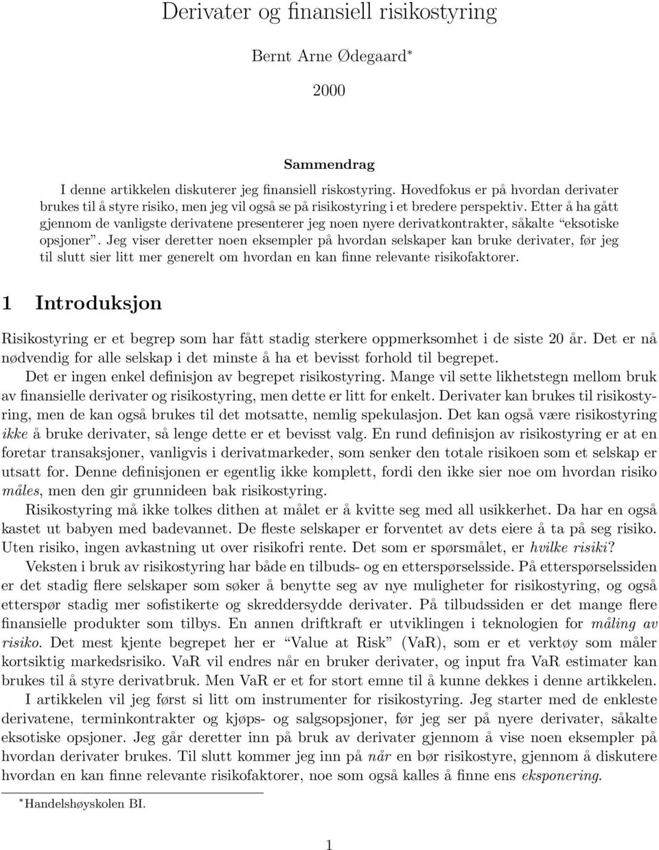 Etter å ha gått gjennom de vanligste derivatene presenterer jeg noen nyere derivatkontrakter, såkalte eksotiske opsjoner.